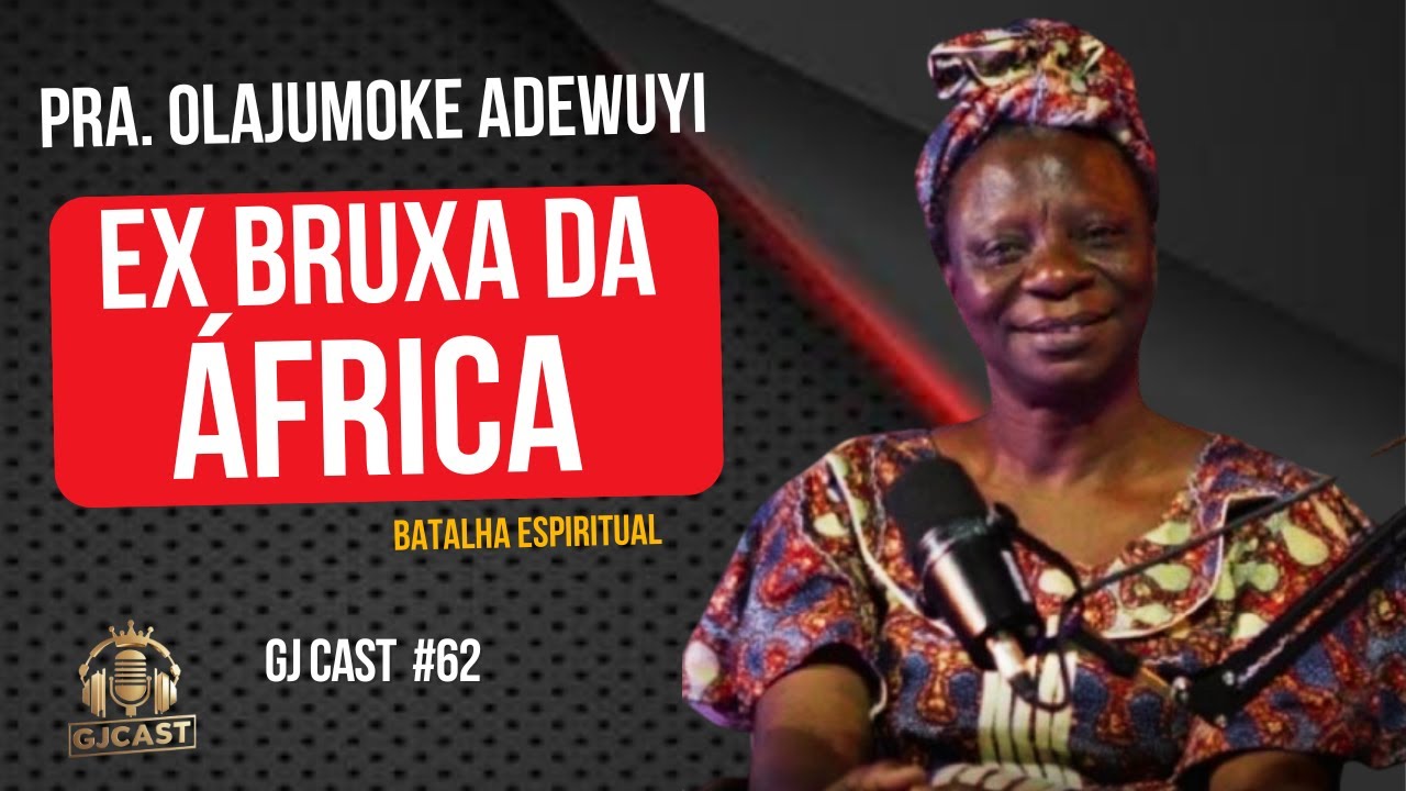PRA. OLAJUMOKE ADEWUYI - BATALHA ESPIRITUAL AFRICA EX BRUXA GJCAST #62 - (RONY SALES / MAICON DARWE)