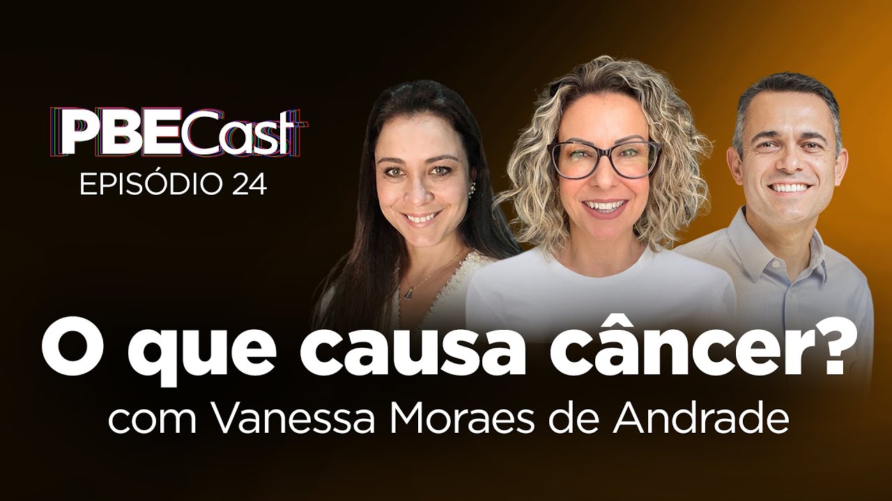 O que causa câncer? com Vanessa Moraes de Andrade | PBECast #24