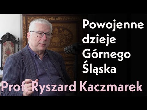Powojenne dzieje Górnego Śląska. Prof. Ryszard Kaczmarek