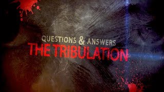 Q&A About the Tribulation