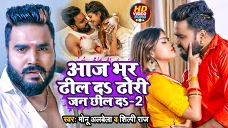 Monu Albela, Shilpi Raj | आजभर ढील दऽ ढोरी जन छील द - 2 | Bhojpuri Song 2022