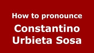 How to pronounce Constantino Urbieta Sosa