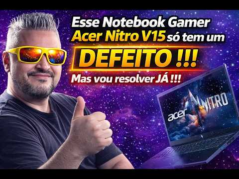 Esse Notebook Gamer Acer Nitro V15 só tem um DEFEITO !!! mas vou resolver Já !!!