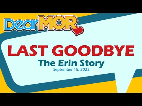 Dear MOR: "Last Goodbye" The Erin Story 09-15-23