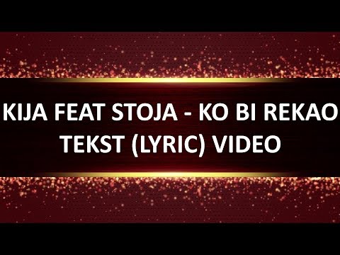 KIJA FEAT STOJA - KO BI REKAO (TEKST) LYRIC VIDEO 2018