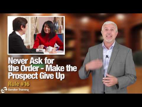 Sandler Rule #16: Never Ask for the Order - Make the Prospect Give Up