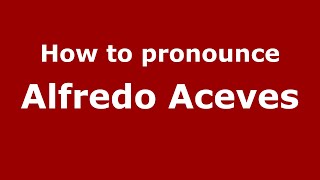 How to pronounce Alfredo Aceves