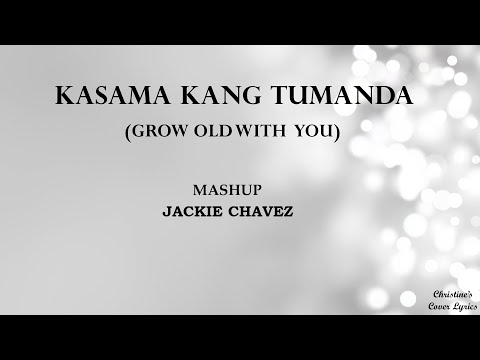 KASAMA KANG TUMANDA / GROW OLD WITH YOU - Mashup [LYRICS] Jackie Chavez