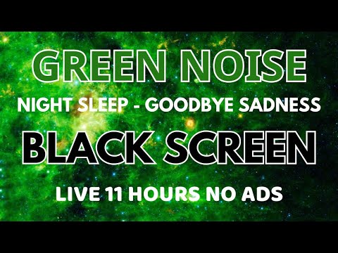 Night Green Noise Sound For Deep Sleeping - Black Screen In 11 Hours | Goodbye Sadness