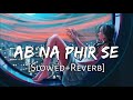 Ab Na Phir Se [Slowed+Reverb] Lyrics - Yasser Desai | Sad Lofi | Lofi Music Channel