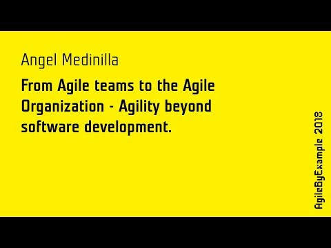 AgileByExample 2018: Angel Medinilla - From Agile teams to the Agile Organization