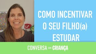 COMO INCENTIVAR O SEU FILHO(a)  ESTUDAR - Educação Infantil