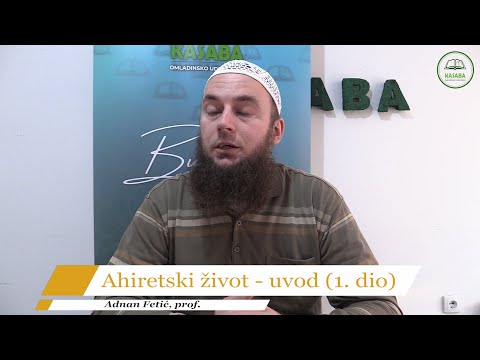 Ahiretski život - uvod - (1. dio) -  Adnan Fetić, prof. (OU KASABA)