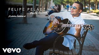 Felipe Peláez - ¡Cuánto Quisiera! (Audio)