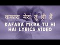 Kafara Mera Tu Hi Hai Lyrics कफारा मेरा तू ही हैं Main Teri Rahon Pa
