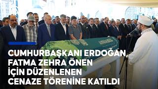 Cumhurbaşkanı Erdoğan, Fatma Zehra Önen için düzenlenen cenaze törenin