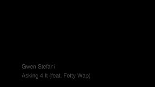 Gwen Stefani Ft. Fetty wap - Asking 4 It