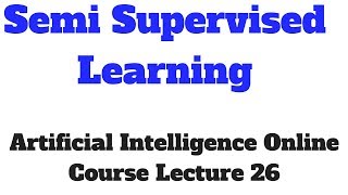 Semi Supervised Learning # Artificial Intelligence Online Course Lecture 26