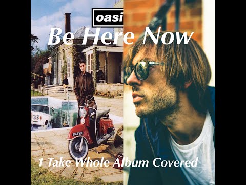 Be Here Now. Full album played in one take