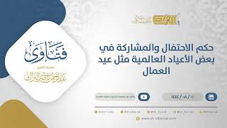 حكم الاحتفال والمشاركة في بعض الأعياد العالمية مثل عيد العمال - الشيخ عبدالرحمن البراك (12146) image