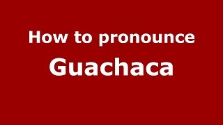 How to pronounce Guachaca