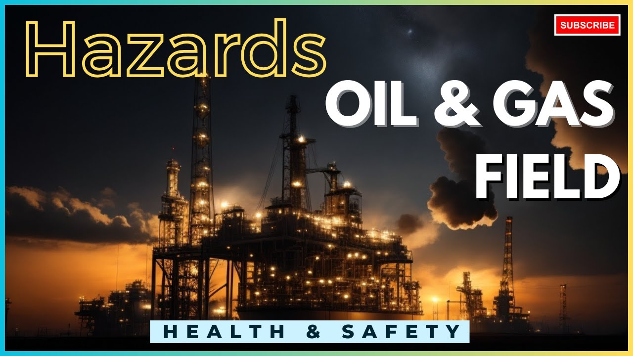 Oil and Gas Field Hazards |  Your Safety Guide