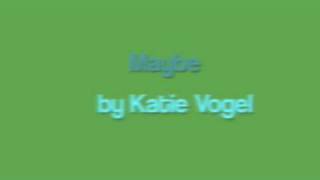 Maybe by Katie Vogel w/ Lyrics