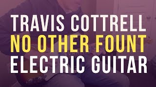 How To Play: &quot;No Other Fount&quot; by Travis Cottrell (One Electric Guitar Arrangement)