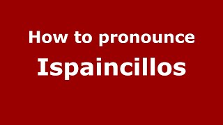 How to pronounce Ispaincillos