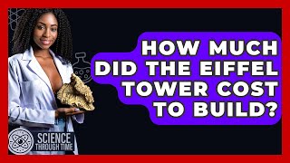 How Much Did The Eiffel Tower Cost To Build? - Science Through Time
