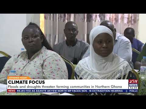 Climate Focus: Floods and droughts threaten farming communities in Northern Ghana