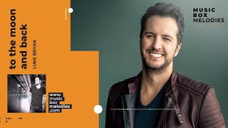 [Music box melodies] - To the Moon and Back by Luke Bryan