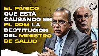 Hay Pánico En El PRM Luego De Destitución de Ministro De Salud! Abinader Podría Cortar más Cabezas!