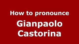How to pronounce Gianpaolo Castorina