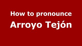 How to pronounce Arroyo Tejón