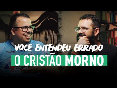 O CRISTÃO MORNO - Você Entendeu Errado