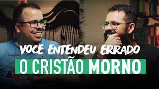 O CRISTÃO MORNO - Você Entendeu Errado