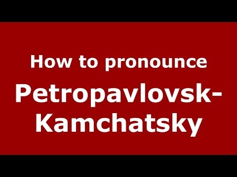How to pronounce Petropavlovsk-Kamchatsky (Russian/Russia)  - PronounceNames.com