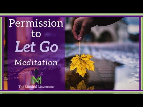 Give Yourself Permission to Let Go:  A Guided Meditation Practice | Mindful Movement