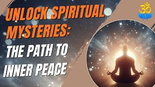 Unlock Spiritual Mysteries: The Path to Inner Peace