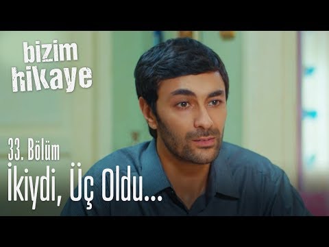 İkiydi üç oldu - Bizim Hikaye 33. Bölüm