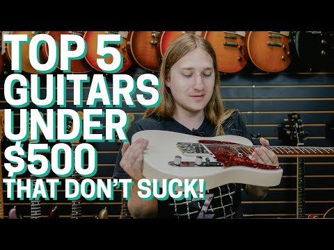 Top 5 Guitars Under $500 That Don't Suck!