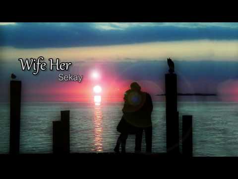 Wife Her - Sekay (w/lyrics)