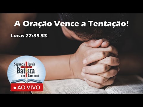A Oração vence a Tentação| Lucas 22:39-53| SIB Cambuci-RJ.