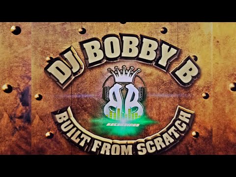 DJ Bobby B | Built From Scratch ( Full Album )
