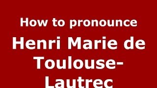 How to pronounce Henri Marie De Toulouse-Lautrec