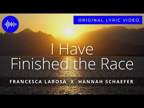 I Have Finished the Race (Lyric Video) - Francesca LaRosa and Hannah Schaefer