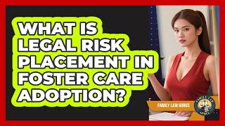 What Is Legal Risk Placement In Foster Care Adoption? - Family Law Gurus