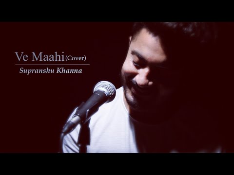 Ve Maahi cover - Supranshu Khanna