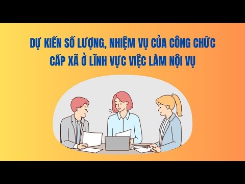 Dự kiến số lượng, nhiệm vụ của công chức cấp xã ở lĩnh vực việc làm nội vụ